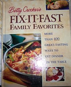 Betty Crocker's Fix-It-Fast Family Favorites: More Than 400 Great-Tasting Ways to Get Dinner on the Table