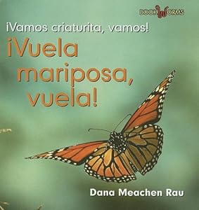Vuela, Mariposa, Vuela!/fly, Butterfly, Fly! (Vamos, Criaturita, Vamos!/Go, Critter, Go!) (Spanish Edition)