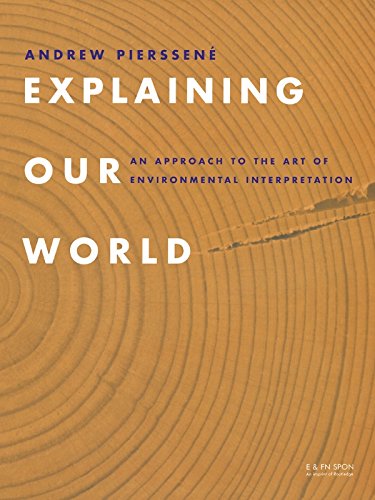 Explaining Our World: An Approach to the Art of Environmental Interpretation by Andrew Pierssene