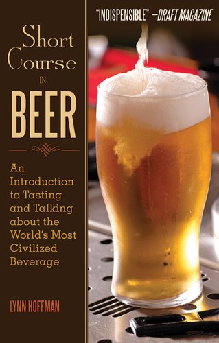 Short Course in Beer: An Introduction to Tasting and Talking about the World's Most Civilized Beverage by Lynn Hoffman