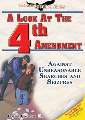 A Look at the Fourth Amendment: Against Unreasonable Searches and Seizures (Constitution of the United States)
