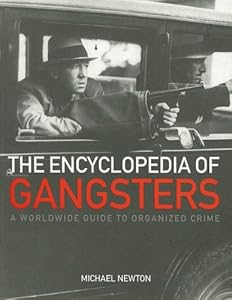 The Encyclopedia of Gangsters: A Worldwide Guide to Organized Crime
