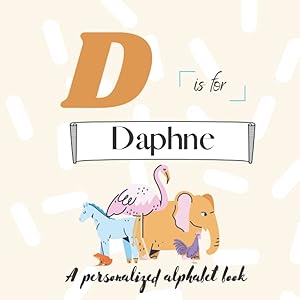 D is for Daphne: A Custom Alphabet Book Personalized With Your Name