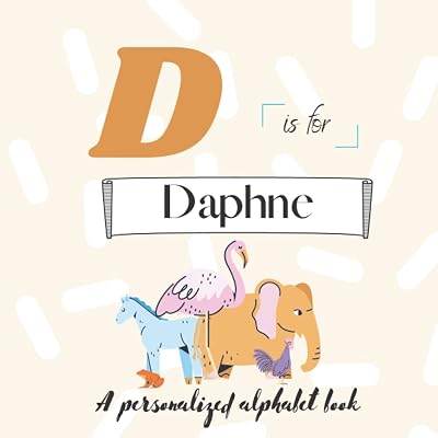 D is for Daphne: A Custom Alphabet Book Personalized With Your Name