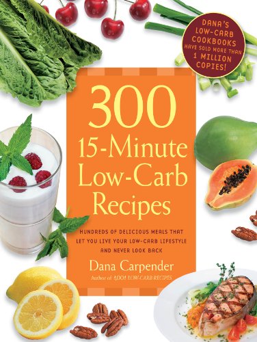 300 15-Minute Low-Carb Recipes: Hundreds of Delicious Meals That Let You Live Your Low-Carb Lifestyle and Never Look Back by Dana Carpender