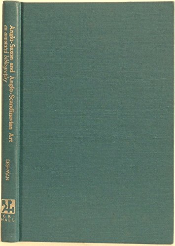Anglo-Saxon and Anglo-Scandinavian Art: An Annotated Bibliography (Reference Publication in Art History) by Robert Deshman