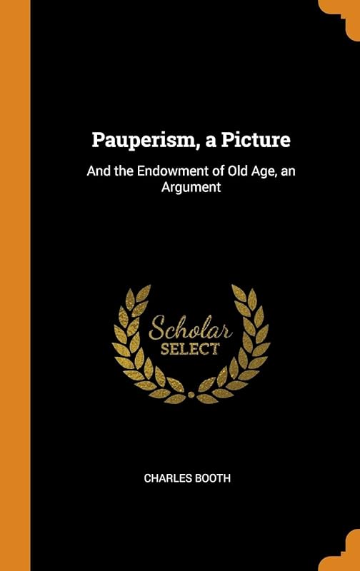 Pauperism, a Picture: And the Endowment of Old Age, an Argument by Charles Booth