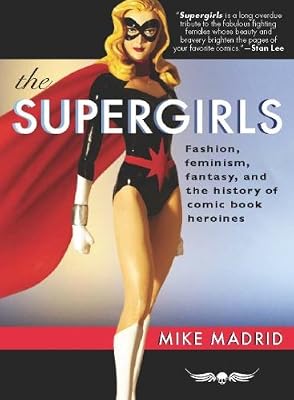 The Supergirls: Fashion, Feminism, Fantasy, and the History of Comic Book Heroines