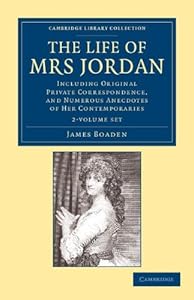 The Life of Mrs Jordan 2 Volume Set: Including Original Private Correspondence, and Numerous Anecdotes of her Contemporaries (Cambridge Library Collection - British and Irish History, 19th Century)