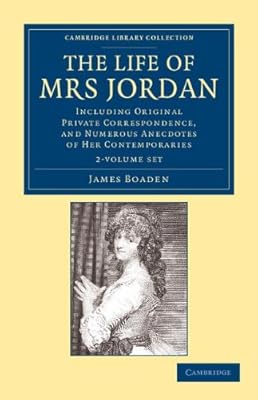 The Life of Mrs Jordan 2 Volume Set: Including Original Private Correspondence, and Numerous Anecdotes of her Contemporaries (Cambridge Library Collection - British and Irish History, 19th Century)