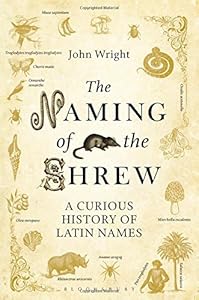 The Naming of the Shrew: A Curious History of Latin Names by John Wright