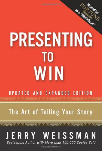 Presenting to Win: The Art of Telling Your Story, Updated and Expanded Edition by Jerry Weissman