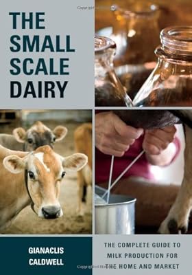 The small-scale dairy : the complete guide to milk production for the home and market