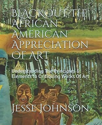 BLACKOUT The African American Appreciation Of Art: Understanding The Principles & Elements to Critiquing Works Of Art