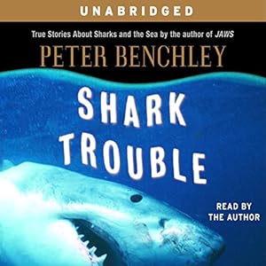Shark Trouble: True Stories About Sharks and the Sea by Peter Benchley