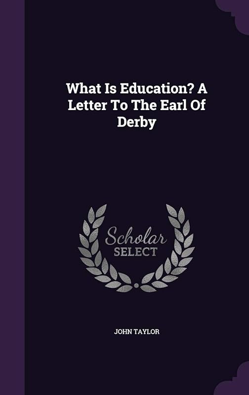 What Is Education? A Letter To The Earl Of Derby by John Taylor