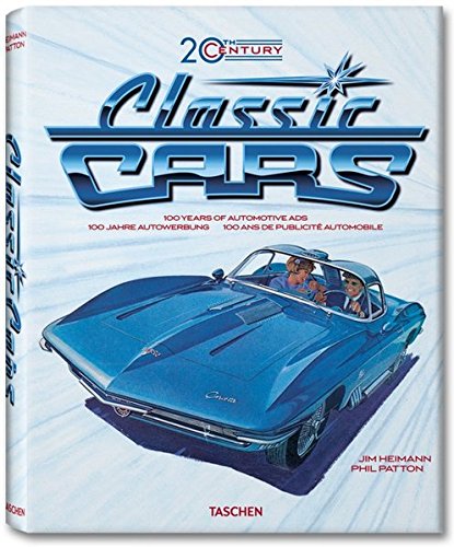 20th Century Classic Cars. 100 Years of Automotive Ads by Jim Heimann