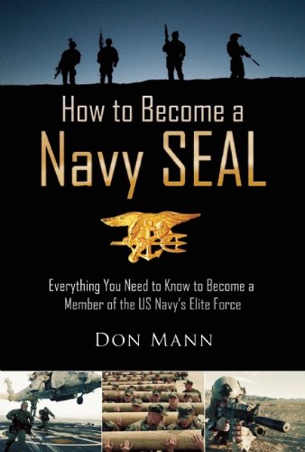 How to Become a Navy SEAL: Everything You Need to Know to Become a Member of the US Navy's Elite Force by Don Mann