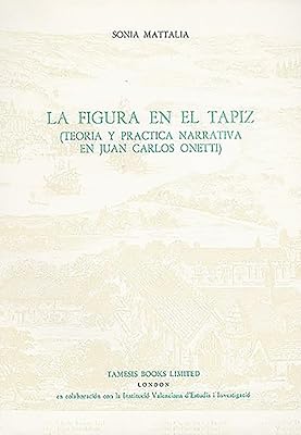 La Figura en el Tapiz: Teoría y práctica narrativa en Juan Carlos Onetti (Monografías A, 137)