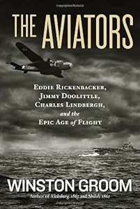The Aviators: Eddie Rickenbacker, Jimmy Doolittle, Charles Lindbergh, and the Epic Age of Flight