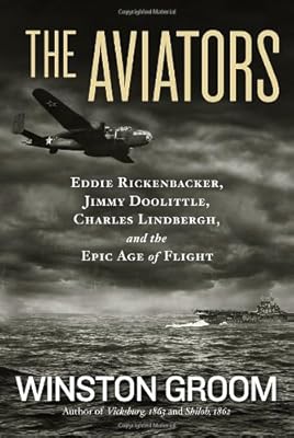 The Aviators: Eddie Rickenbacker, Jimmy Doolittle, Charles Lindbergh, and the Epic Age of Flight