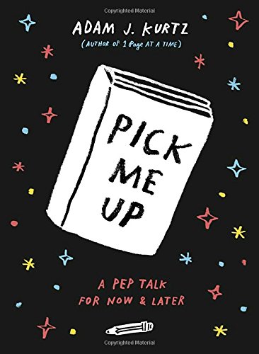 Pick Me Up: A Pep Talk for Now and Later by Adam J Kurtz