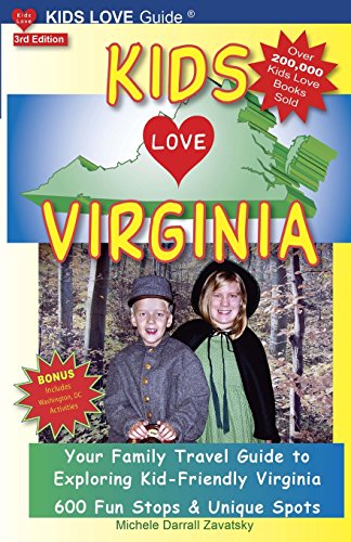 KIDS LOVE VIRGINIA, 3rd Edition: Your Family Travel Guide to Exploring Kid-Friendly Virginia. 500 Fun Stops &amp; Unique Spots by Michele Darrall Zavatsky