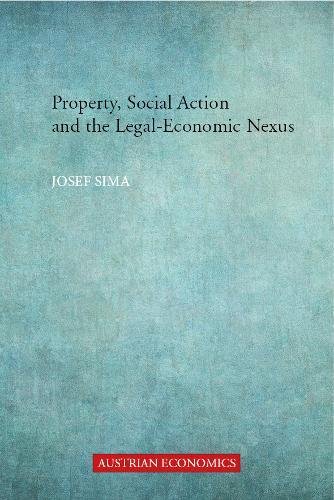 Property, Social Action and the Legal-Economic Nexus (Austrian Economics) by Joseph Sima