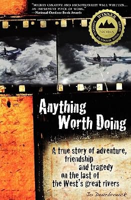 Anything Worth Doing: A True Story of Adventure, Friendship and Tragedy on the Last of the West's Great Rivers