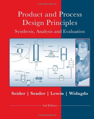 Product and Process Design Principles: Synthesis, Analysis and Design by Warren D. Seider