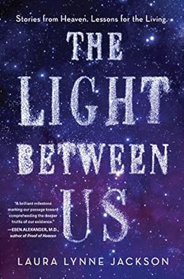 The Light Between Us: Stories from Heaven. Lessons for the Living.