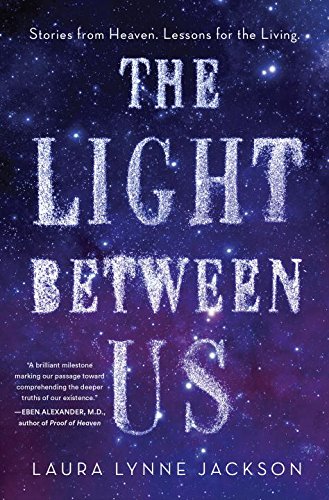 The Light Between Us: Stories from Heaven. Lessons for the Living. by Laura Lynne Jackson