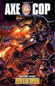 Axe Cop: Bad Guy Earth by Malachai Nicolle