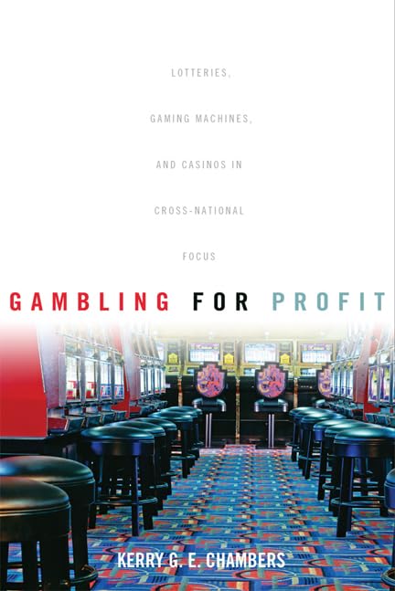 Gambling for Profit: Lotteries, Gaming Machines, and Casinos in Cross-National Focus by Kerry G. E. Chambers
