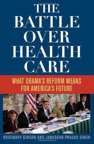 The Battle Over Health Care: What Obama's Reform Means for America's Future by Rosemary Gibson