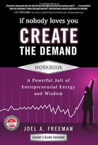 If Nobody Loves You Create the Demand - Workbook: A Powerful Jolt of Entrepreneurial Energy and Wisdom by Joel A. Freeman