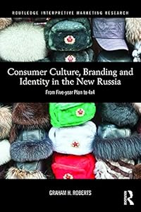 Consumer Culture, Branding and Identity in the New Russia: From Five-year Plan to 4x4 (Routledge Interpretive Marketing Research) by Graham H.J. Roberts