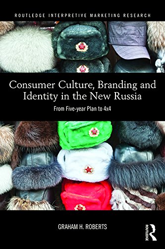 Consumer Culture, Branding and Identity in the New Russia: From Five-year Plan to 4x4 (Routledge Interpretive Marketing Research) by Graham H.J. Roberts