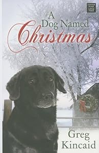 A Dog Named Christmas by Greg Kincaid
