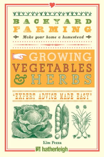 Backyard Farming: Growing Vegetables & Herbs: From Planting to Harvesting and More by Kim Pezza