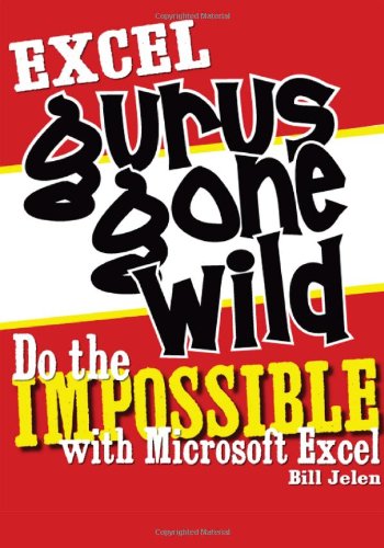 Excel Gurus Gone Wild: Do the IMPOSSIBLE with Microsoft Excel by Bill Jelen