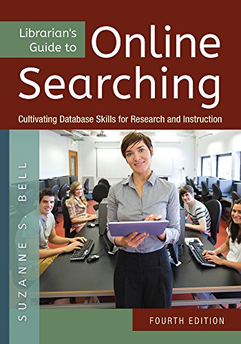 Librarian's Guide to Online Searching: Cultivating Database Skills for Research and Instruction, 4th Edition: Cultivating Database Skills for Research and Instruction by Suzanne Bell