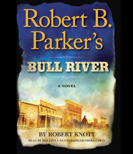 Robert B. Parker's Bull River: A Cole and Hitch Novel by Robert Knott
