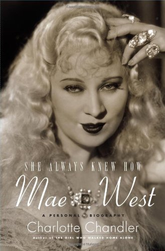 She Always Knew How: Mae West, A Personal Biography by Charlotte Chandler