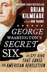George Washington's Secret Six: The Spy Ring That Saved the American Revolution