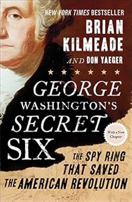 George Washington's Secret Six: The Spy Ring That Saved the American Revolution