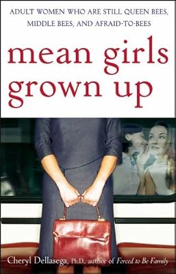 Mean Girls Grown Up: Adult Women Who Are Still Queen Bees, Middle Bees, and Afraid-to-Bees