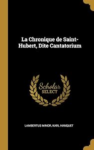 La Chronique de Saint-Hubert, Dite Cantatorium by Karl Hanquet Lambertus minor