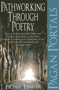 Pagan Portals - Pathworking through Poetry: Pagan Pathworking through Poetry: Exploring, Knowing, Understanding and Dancing with the Wisdom the Bards Hid in Plain View by Fiona Tinker