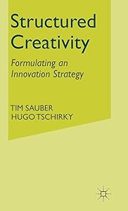 Structured Creativity: Formulating an Innovation Strategy by T. Sauber